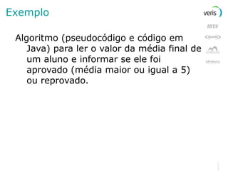 Exemplo Algoritmo (pseudocódigo e código em Java) para ler o valor da média final de um aluno e informar se ele foi aprovado (média maior ou igual a 5) ou reprovado. 