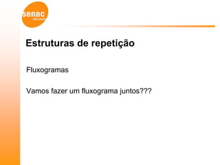 Estruturas de repetição

Fluxogramas

Vamos fazer um fluxograma juntos???
 