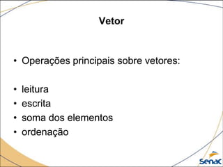 Vetor



• Operações principais sobre vetores:

•   leitura
•   escrita
•   soma dos elementos
•   ordenação
 