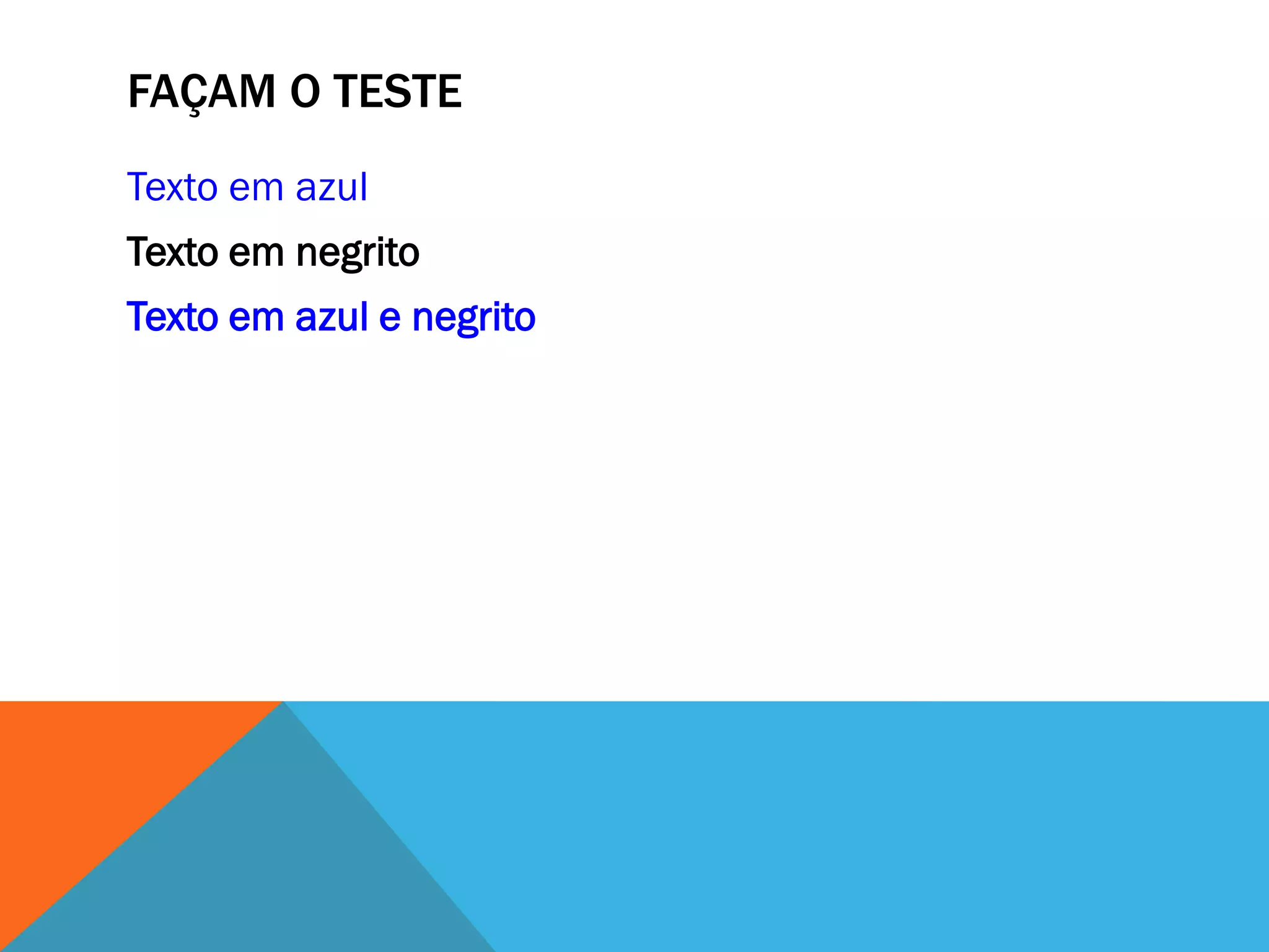 FAÇAM O TESTE
Texto em azul
Texto em negrito
Texto em azul e negrito
 