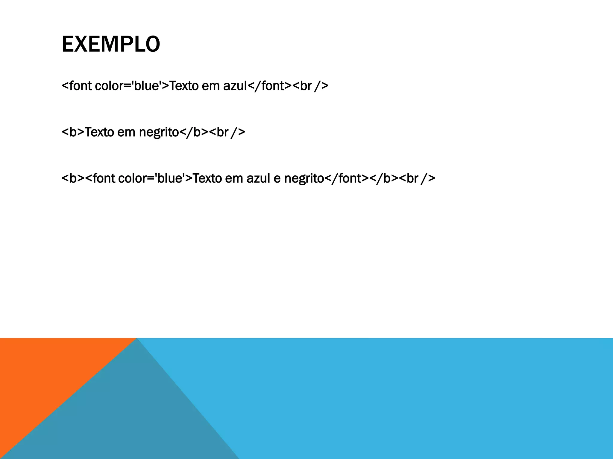 EXEMPLO
<font color='blue'>Texto em azul</font><br />


<b>Texto em negrito</b><br />


<b><font color='blue'>Texto em azul e negrito</font></b><br />
 