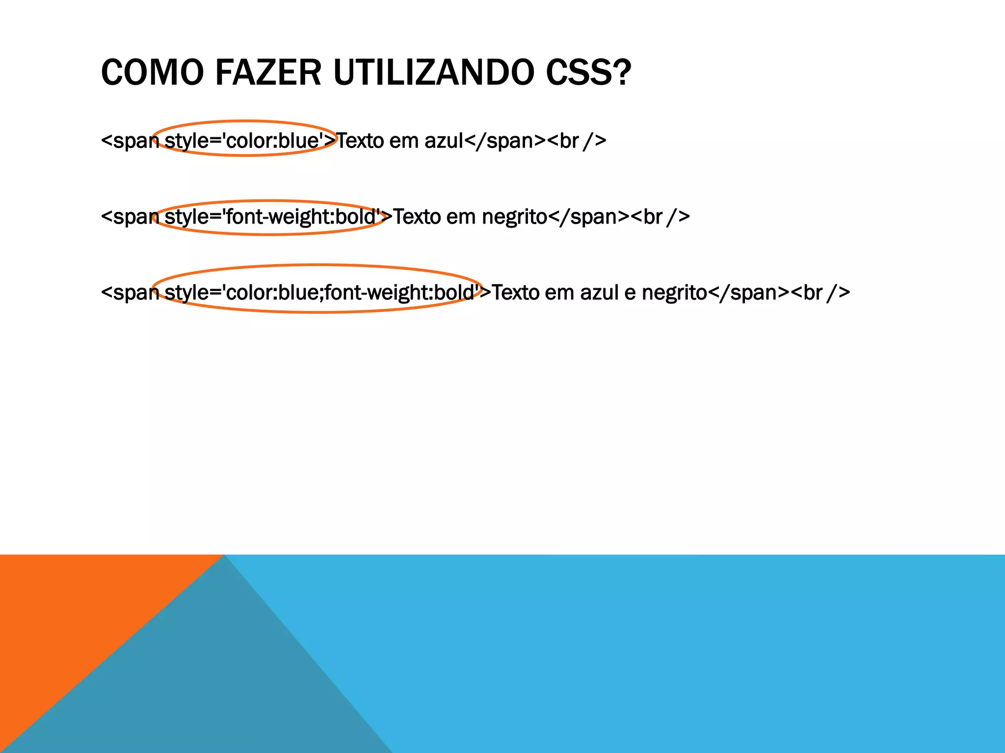 COMO FAZER UTILIZANDO CSS?
<span style='color:blue'>Texto em azul</span><br />


<span style='font-weight:bold'>Texto em negrito</span><br />


<span style='color:blue;font-weight:bold'>Texto em azul e negrito</span><br />
 