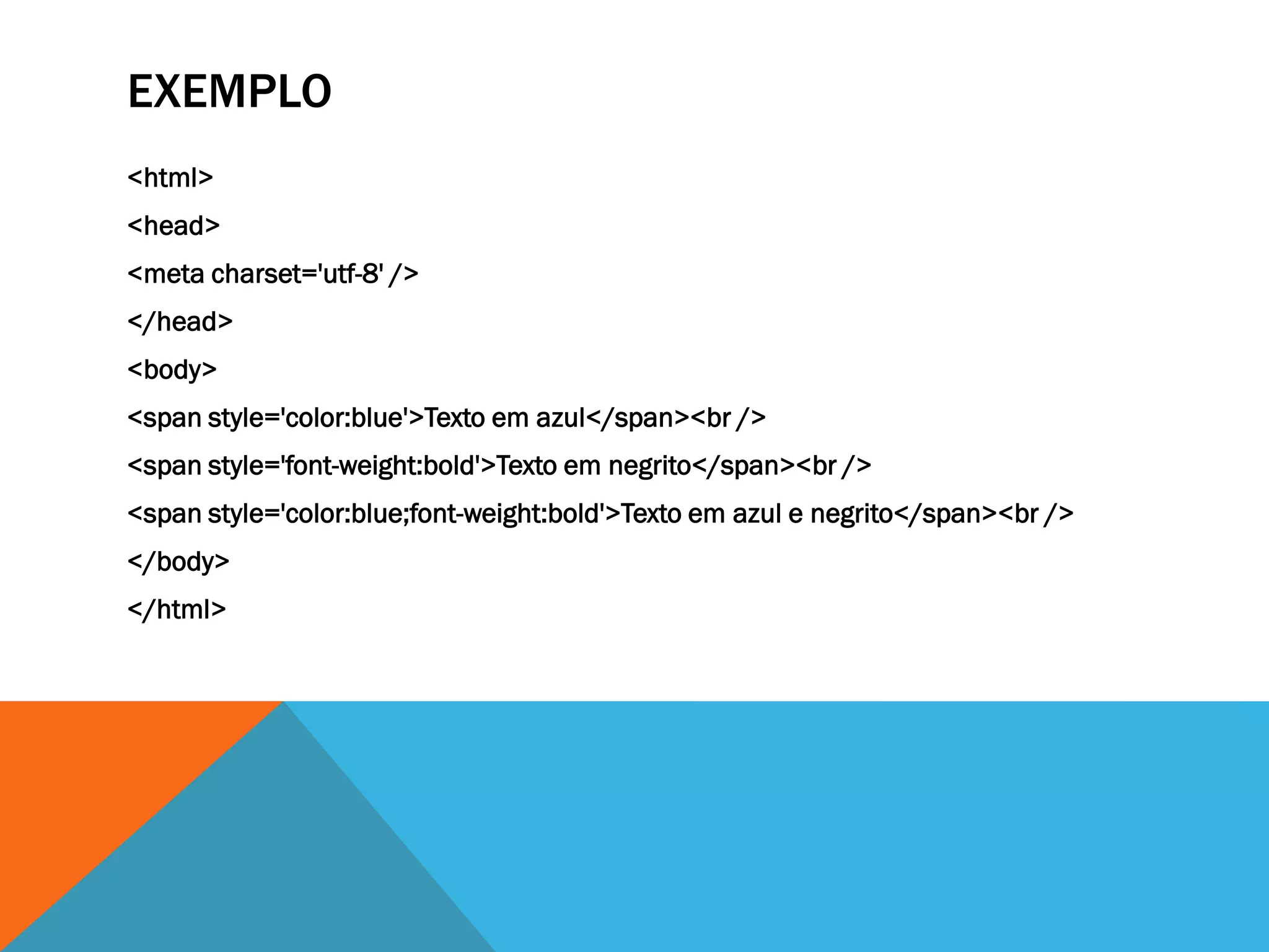 EXEMPLO
<html>
<head>
<meta charset='utf-8' />
</head>
<body>
<span style='color:blue'>Texto em azul</span><br />
<span style='font-weight:bold'>Texto em negrito</span><br />
<span style='color:blue;font-weight:bold'>Texto em azul e negrito</span><br />
</body>
</html>
 