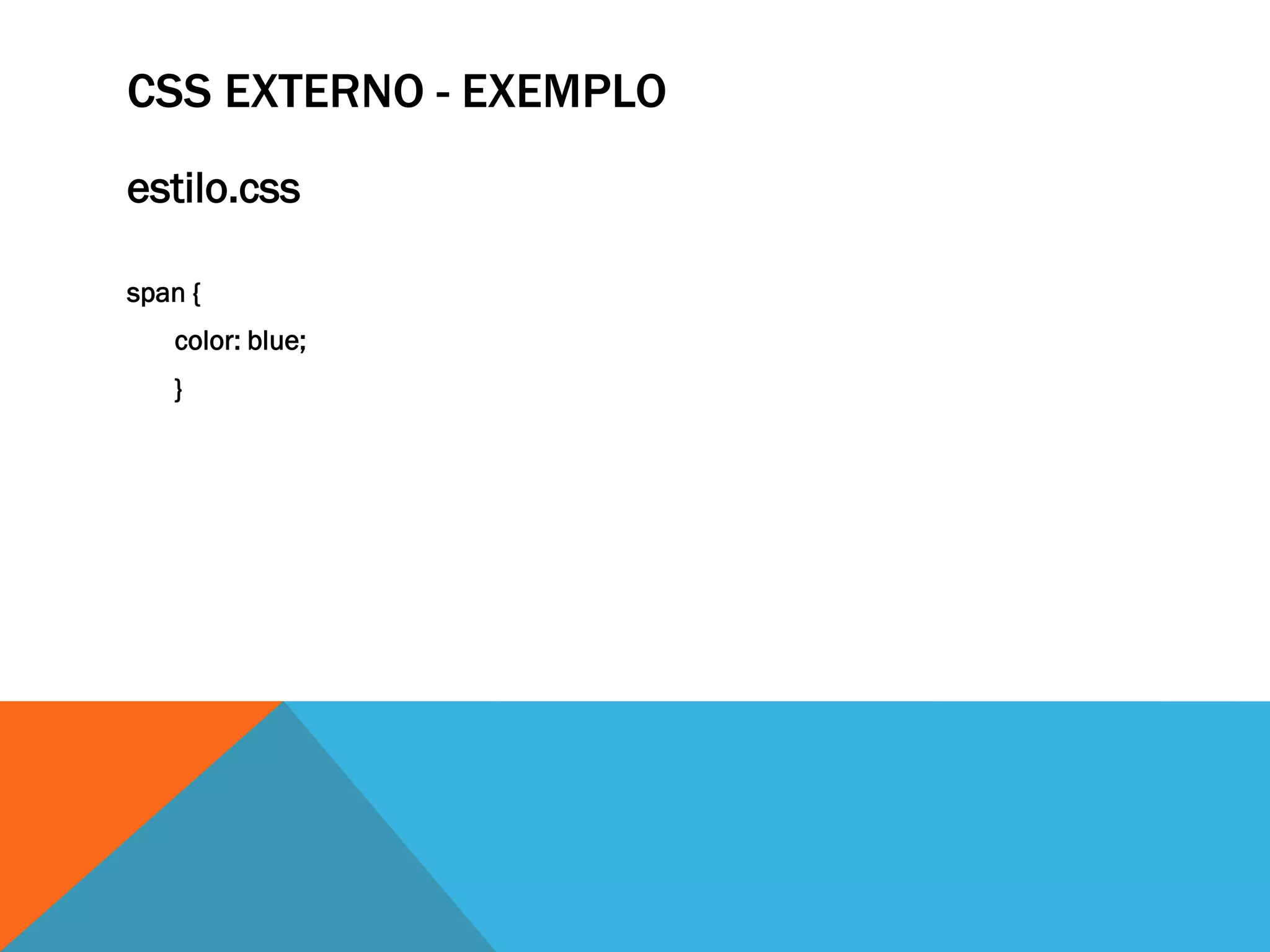 CSS EXTERNO - EXEMPLO
estilo.css

span {
   color: blue;
   }
 