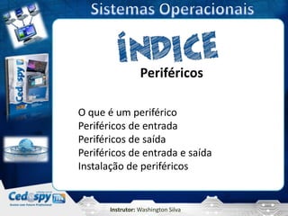 Periféricos

O que é um periférico
Periféricos de entrada
Periféricos de saída
Periféricos de entrada e saída
Instalação de periféricos


       Instrutor: Washington Silva
 