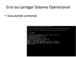 Erro ao carregar Sistema Operacional
• Executando comando
 
