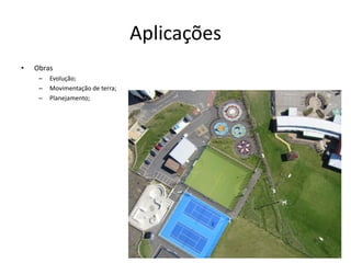 Aplicações
• Obras
– Evolução;
– Movimentação de terra;
– Planejamento;
 