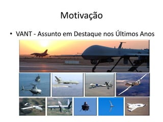 Motivação
• VANT - Assunto em Destaque nos Últimos Anos
 