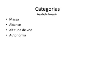 Categorias
• Massa
• Alcance
• Altitude de voo
• Autonomia
Legislação Europeia
 