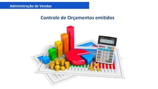 Administração de Vendas
Controle de Orçamentos emitidos
 