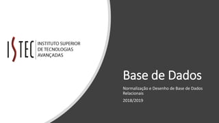 Base de Dados
Normalização e Desenho de Base de Dados
Relacionais
2018/2019
 