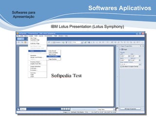 Softwares Aplicativos
Softwares para
Apresentação
IBM Lotus Presentation (Lotus Symphony)
 