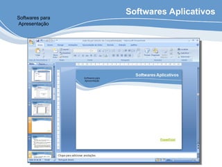 Softwares Aplicativos
Softwares para
Apresentação
 