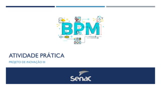 ATIVIDADE PRÁTICA
PROJETO DE INOVAÇÃO III
 