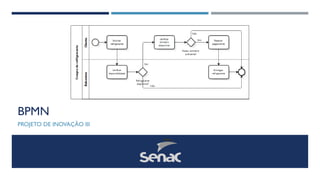 BPMN
PROJETO DE INOVAÇÃO III
 
