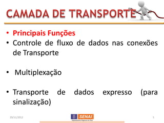 • Principais Funções
• Controle de fluxo de dados nas conexões
  de Transporte

• Multiplexação

• Transporte de   dados   expresso   (para
  sinalização)
29/11/2012                              5
 
