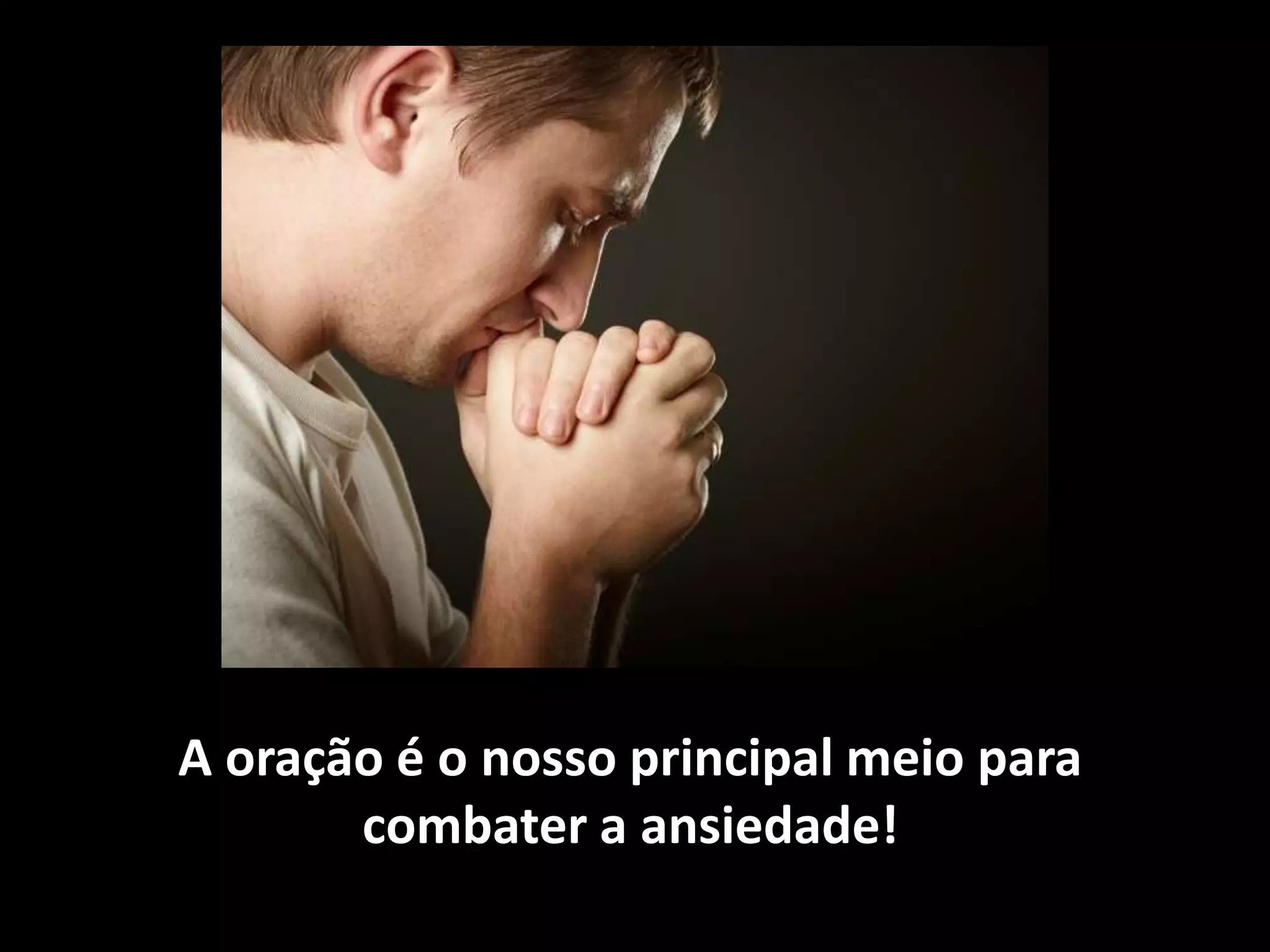 A oração é o nosso principal meio para
combater a ansiedade!
 