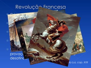    Crise do Absolutismo na França

   Liberdade, Igualdade e Fraternidade

   O Terror

   A Era Napoleônica

   “A França atraía para si as mais dolorosas
    provações coletivas nessa torrente de
    desatinos.”
                             A Caminho da Luz, cap. XXII
 
