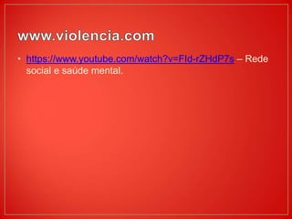 • https://www.youtube.com/watch?v=FId-rZHdP7s – Rede
social e saúde mental.
 