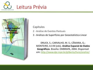 Leitura Prévia
Capítulos
2 - Análise de Eventos Pontuais
3 - Análises de Superfícies por Geoestatística Linear
DRUCK, S.; ...