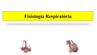 Fisiologia Respiratória
 