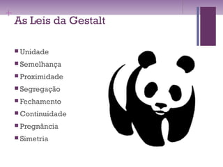 +
As Leis da Gestalt
 Unidade
 Semelhança
 Proximidade
 Segregação
 Fechamento
 Continuidade
 Pregnância
 Simetria
 