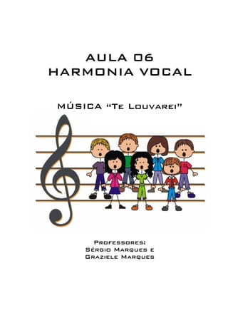 AULA 06 
HARMONIA VOCAL 
MÚSICA “Te Louvarei” 
Professores: 
Sérgio Marques e 
Graziele Marques 
 
