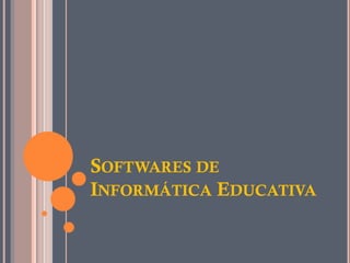 SOFTWARES DE
INFORMÁTICA EDUCATIVA
 