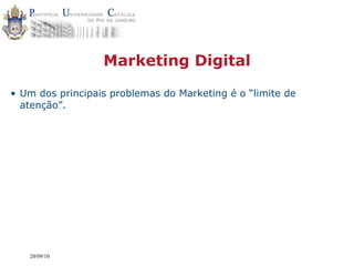Marketing Digital

• Um dos principais problemas do Marketing é o “limite de
  atenção”.




   20/09/10
 