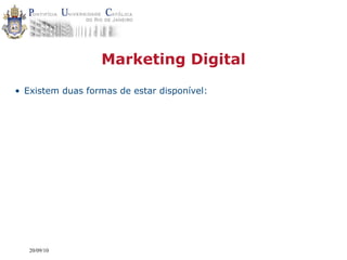 Marketing Digital
• Existem duas formas de estar disponível:




   20/09/10
 