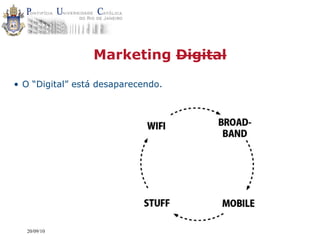 Marketing Digital

• O “Digital” está desaparecendo.




  20/09/10
 