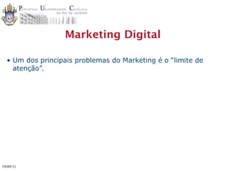 Marketing Digital

  • Um dos principais problemas do Marketing é o “limite de
    atenção”.




19/09/11
 