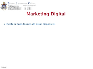 Marketing Digital

    • Existem duas formas de estar disponível:




19/09/11
 