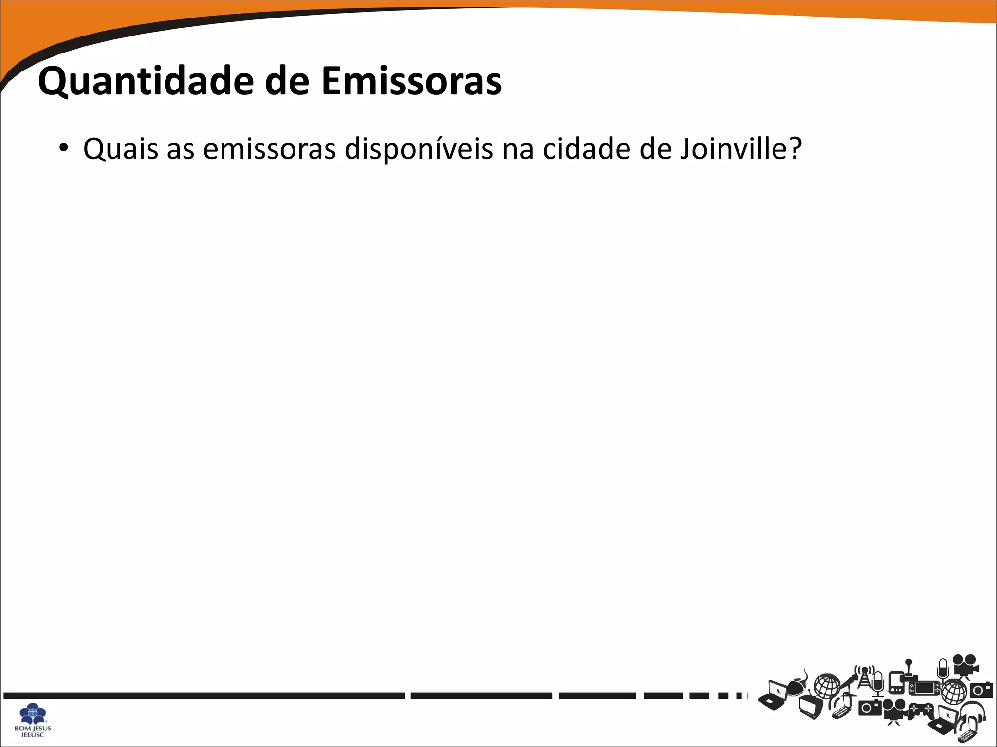 Quantidade de Emissoras
 • Quais as emissoras disponíveis na cidade de Joinville?
 