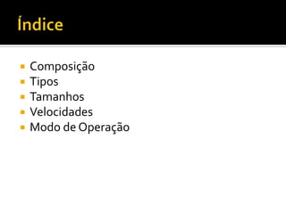 ÍndiceComposiçãoTiposTamanhosVelocidadesModo de Operação