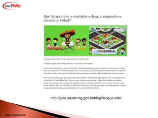 http://gaia.saude.mg.gov.br/blog/dengue-ville/ PROF. PAULO RANIERI 