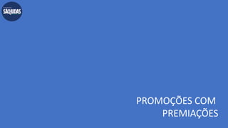 PROMOÇÕES COM
PREMIAÇÕES
 