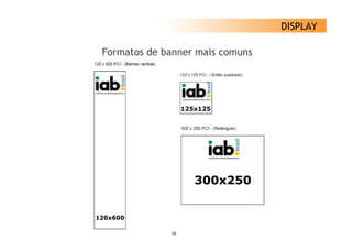 DISPLAY

Formatos de banner mais comuns




             16
 