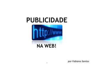 PUBLICIDADE


  NA WEB!


     1
              por Fabiano Santos
 