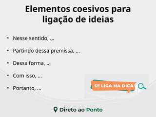 Elementos coesivos para
ligação de ideias
• Nesse sentido, ...
• Partindo dessa premissa, ...
• Dessa forma, ...
• Com isso, ...
• Portanto, ...
 