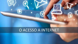 Profº Rodolfo Santos
O ACESSO A INTERNET
 
