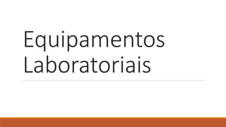 Equipamentos
Laboratoriais
 