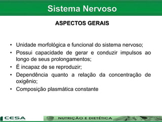 ASPECTOS GERAIS
• Unidade morfológica e funcional do sistema nervoso;
• Possui capacidade de gerar e conduzir impulsos ao
longo de seus prolongamentos;
• É incapaz de se reproduzir;
• Dependência quanto a relação da concentração de
oxigênio;
• Composição plasmática constante
 