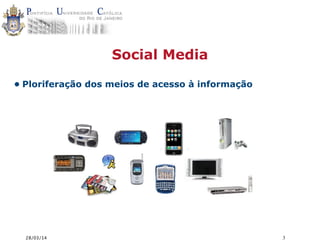 28/03/14 3
Social Media
• Ploriferação dos meios de acesso à informação
 