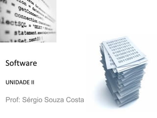 Software
UNIDADE II

Prof: Sérgio Souza Costa

 