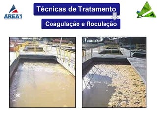 Técnicas de Tratamento

  Coagulação e floculação
 