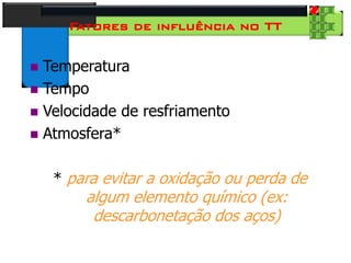 28
Tecnologia dos Materiais
Aços para Construção Mecânica
Fatores de influência no TT
 Temperatura
 Tempo
 Velocidade de resfriamento
 Atmosfera*
* para evitar a oxidação ou perda de
algum elemento químico (ex:
descarbonetação dos aços)
 