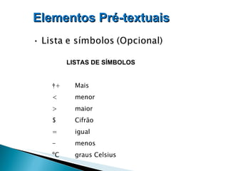 LISTAS DE SÍMBOLOS   + Mais < menor > maior $ Cifrão = igual - menos ºC graus Celsius Elementos Pré-textuais   