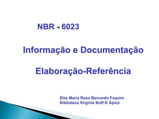 NBR  -  6023 Informação e Documentação Elaboração-Referência Elza Maria Rosa Bernardo Faquim Biblioteca Virginie Buff D´Ápice 