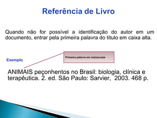 ANIMAIS peçonhentos no Brasil: biologia, clínica e terapêutica. 2. ed. São Paulo: Sarvier,  2003. 468 p. Quando não for possível a identificação do autor em um documento, entrar pela primeira palavra do título em caixa alta. Exemplo Primeira palavra em maiúsculas 